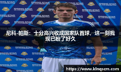 尼科-帕斯：十分高兴收成国家队首球，这一刻我现已盼了好久